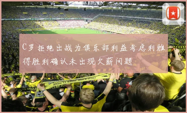 C罗拒绝出战为俱乐部利益考虑利雅得胜利确认未出现欠薪问题