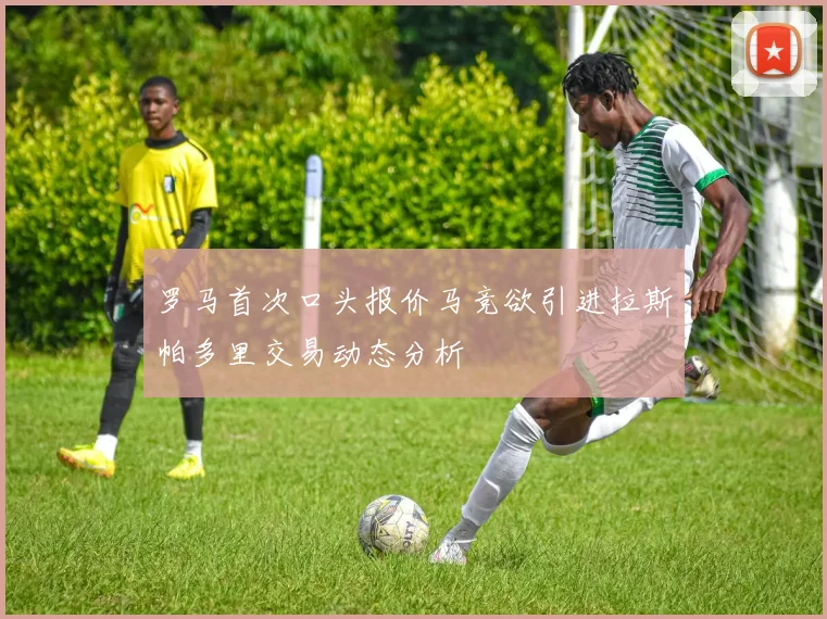罗马首次口头报价马竞欲引进拉斯帕多里交易动态分析