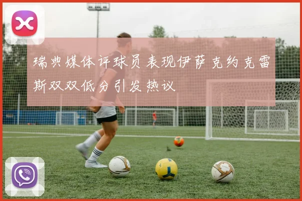 瑞典媒体评球员表现伊萨克约克雷斯双双低分引发热议