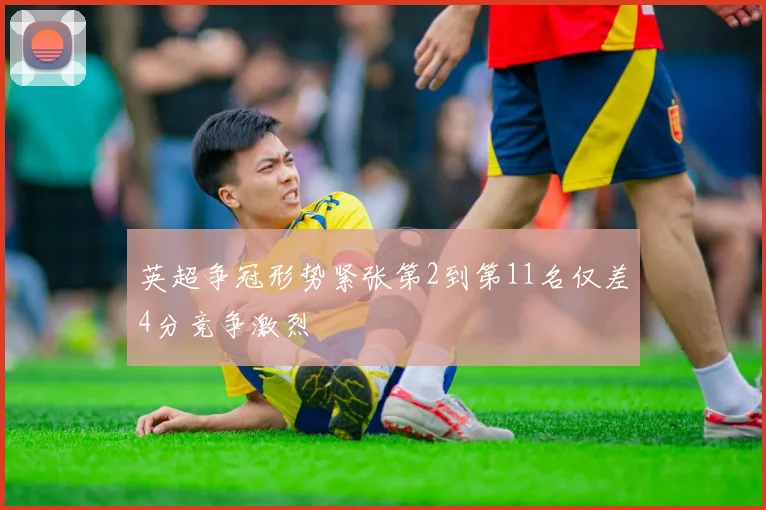 英超争冠形势紧张第2到第11名仅差4分竞争激烈