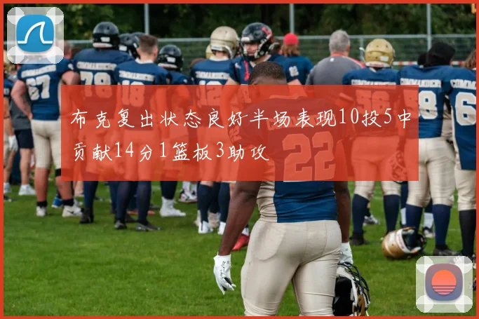 布克复出状态良好半场表现10投5中贡献14分1篮板3助攻